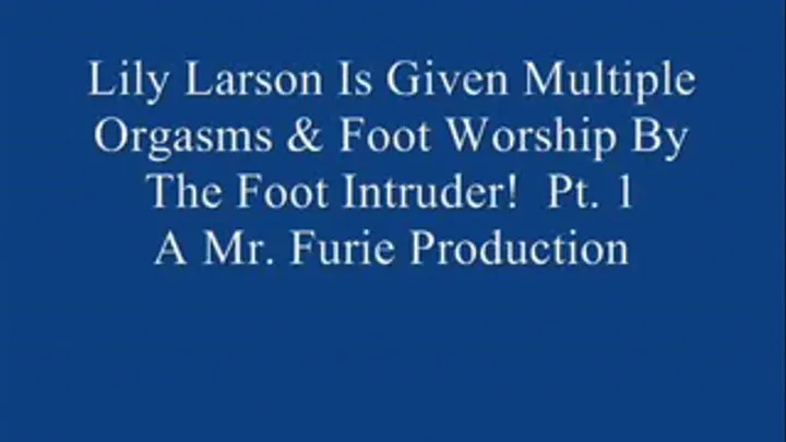 Lily Larson Is Given Multiple Orgasms & Foot Worship By The Foot Intruder! Pt. 1