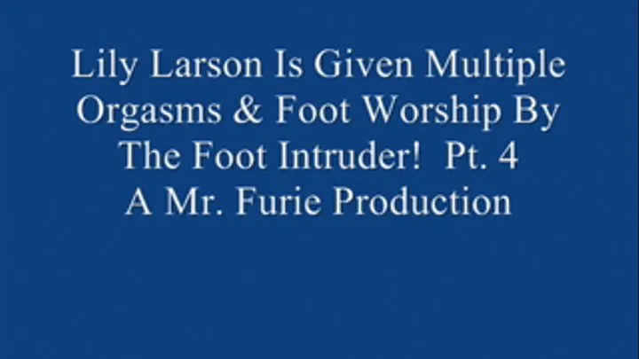 Lily Larson Is Given Multiple Orgasms & Foot Worship By The Foot Intruder! Pt. 4 Of 4