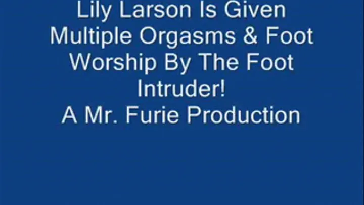 Lily Larson Is Given Multiple Orgasms & Foot Worship By The Foot Intruder! FULL LENGTH