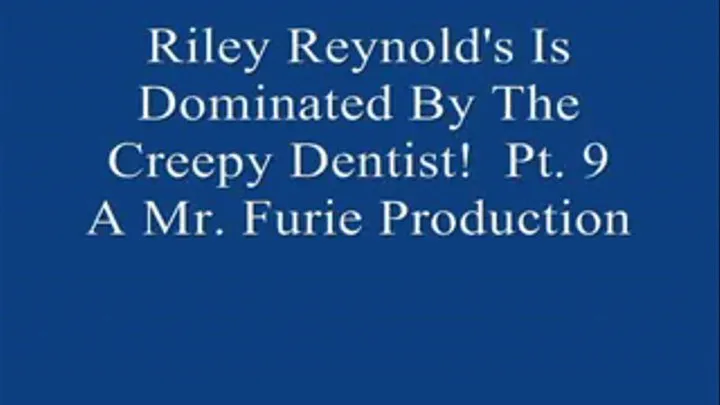 Riley Reynolds & Creepy Dentist! Pt. 9 Of 9