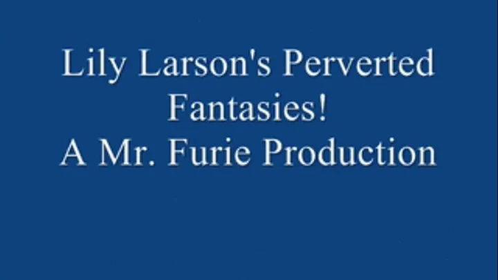 Lily Larson's Perverted Fantasies Redux FULL LENGTH