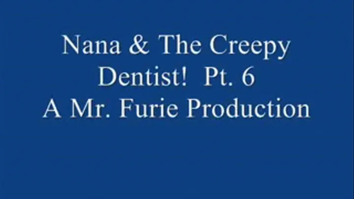 Nana & The Creepy Dentist! Pt. 6