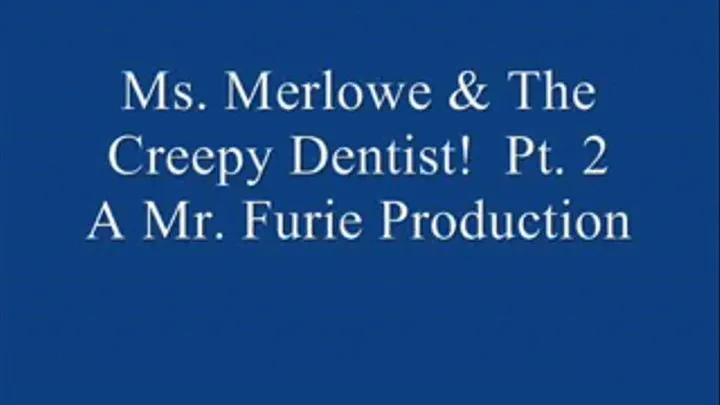 Ms. Merlowe & The Creepy Dentist! Pt. 2.