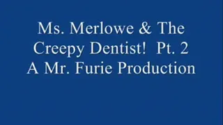 Ms. Merlowe & The Creepy Dentist! Pt. 2.