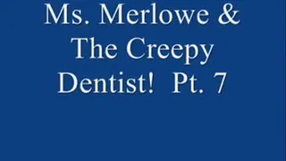Ms. Merlowe & The Creepy Dentist! Pt. 7.