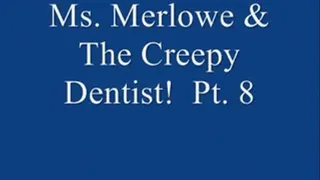 Ms. Merlowe & The Creepy Dentist! Pt. 8