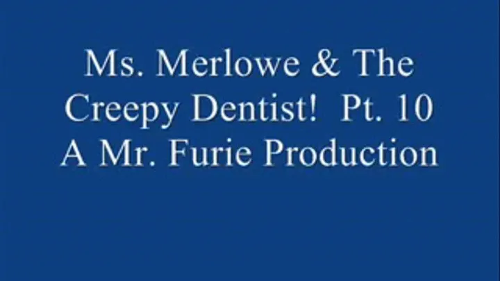 Ms. Merlowe & The Creepy Dentist! Pt. 10.