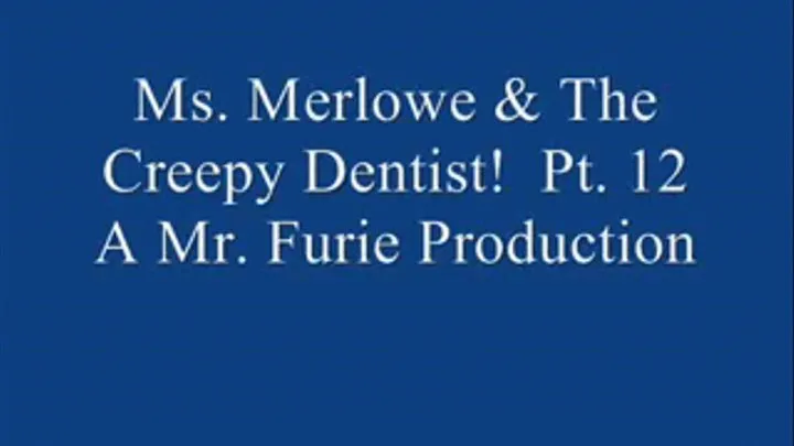 Ms. Merlowe & The Creepy Dentist! Pt. 12.