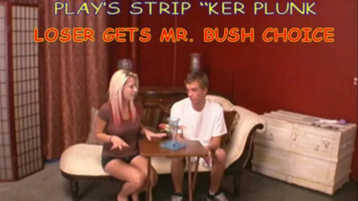 #030 ENVY AND ALEX AND PLAY'S STRIP “KER PLUNK AND LOSER GETS MR. BUSH CHOICE