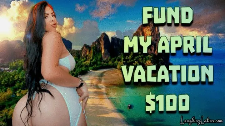 Fund My April Vacation