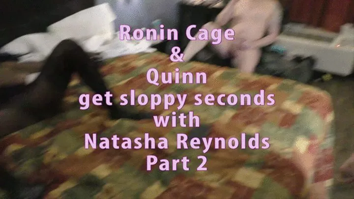 (Sloppy seconds) Ronin Cage & Quinn creampie Natasha Reynolds Part 2