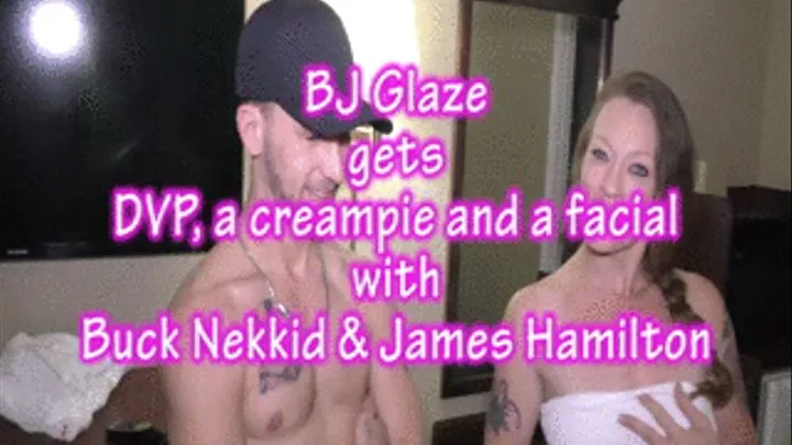 BJ Glaze's first DVP, plus a creampie and a facial with James Hamilton and Buck Nekkid