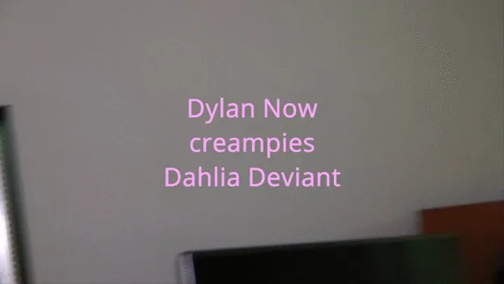 Dylan Now creampies Dahlia Deviant