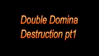 Double Domina Destruction part 1
