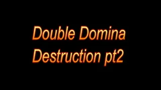 Double Domina Destruction part 2