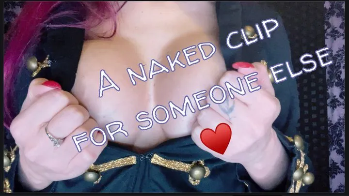 A NAKED CLIP FOR SOMEONE ELSE