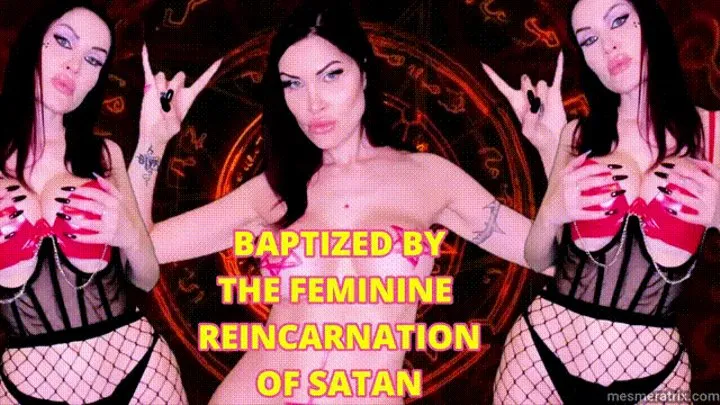 BAPTIZED BY THE FEMININE REINCARNATION OF SATAN