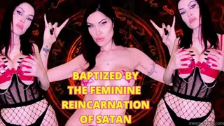 BAPTIZED BY THE FEMININE REINCARNATION OF SATAN
