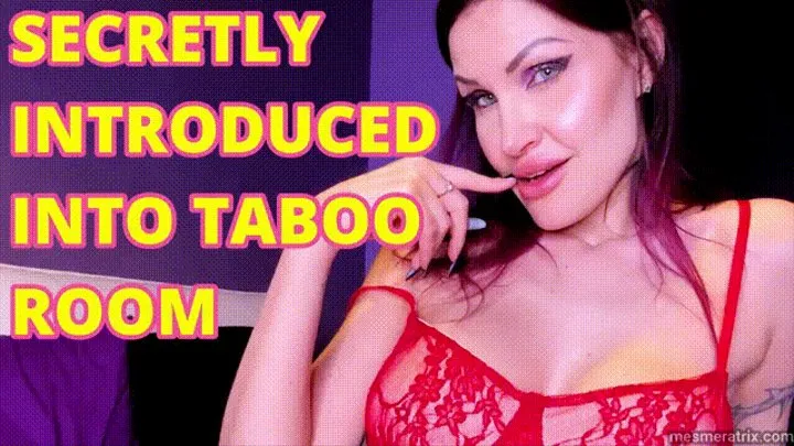 SECRETLY INTRODUCED INTO TABOO ROOM