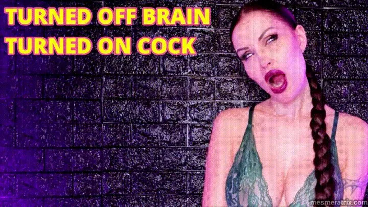 TURNED OFF BRAIN TURNED ON COCK