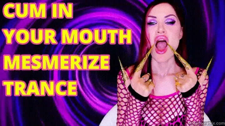 CUM IN YOUR MOUTH MESMERIZE TRANCE