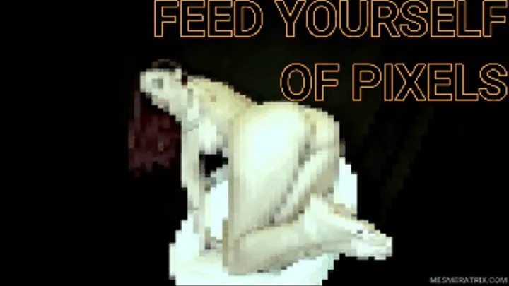 FEED YOURSELF OF PIXELS