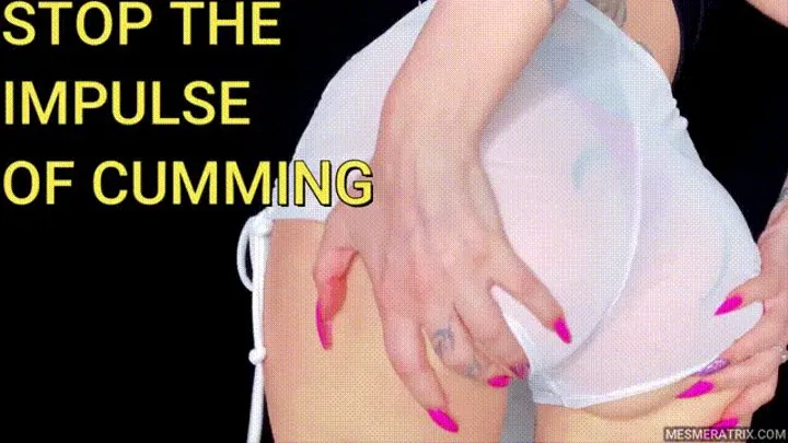 STOP THE IMPULSE OF CUMMING