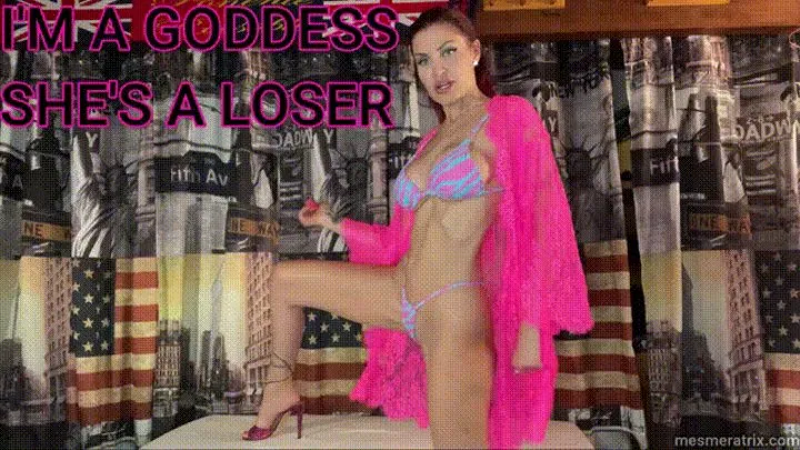 I'M A GODDESS, SHE'S A LOSER