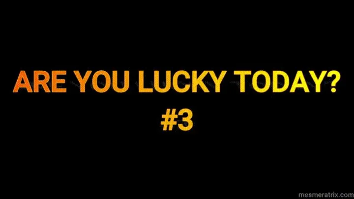 ARE YOU LUCKY TODAY? #3