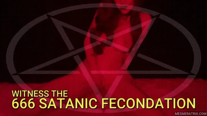 WITNESS THE 666 SATANIC FECONDATION