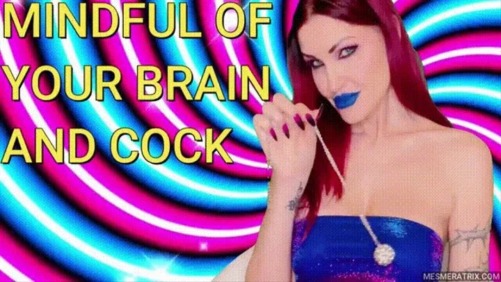 MINDFUL OF YOUR BRAIN AND COCK