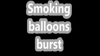 Smoking balloons burst
