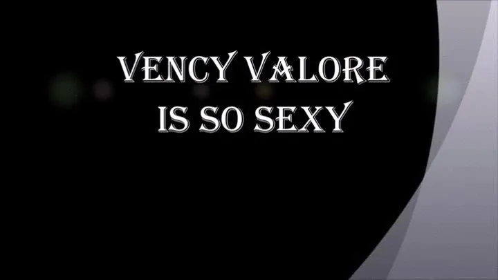 VENCY VALORE IS SO SEXY