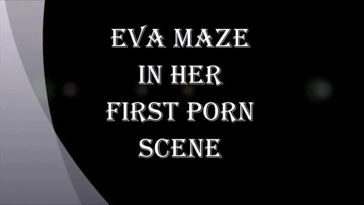 EVA MAZE IN HER FIRST PORN SCENE