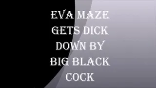 EVA MAZE GETS DICK DOWN BY BIG BLACK COCK