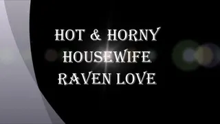 HOT AND HORNY HOUSEWIFE RAVEN LOVE