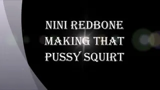 NINI REDBONE MAKING THAT PUSSY SQUIRT