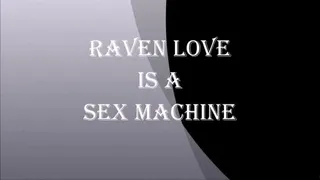 RAVEN LOVE IS A SEX MACHINE