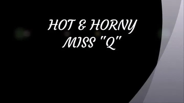 HOT AND HORNY MISS Q