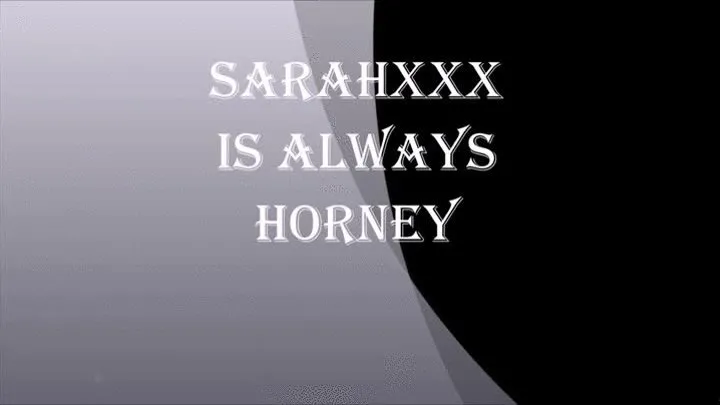 SARAHXXX IS ALWAYS HORNY