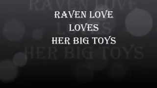 RAVEN LOVE LOVES HER BIG TOYS