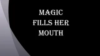 MAGIC FILLS HER MOUTH
