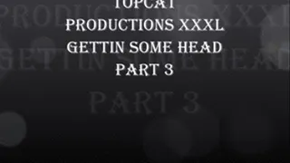 TOPCAT PRODUCTIONS GETTIN SOME HEAD PART 3