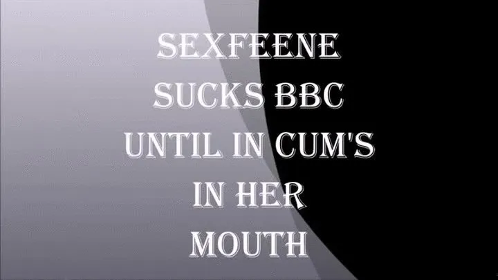 SEXFEENE SUCKS BBC AND MAKES HIM CUM