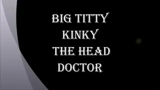 BIG TITTY KINKY THE HEAD DOCTOR