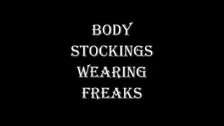 BODY STOCKINGS WEARING FREAKS