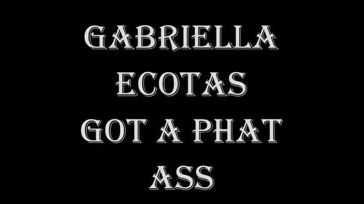 GABRIELLA ECOTAS GOT A PHAT ASS