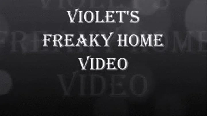 VIOLET'S FREAKY HOME VIDEO