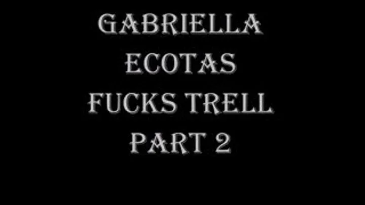 GABRIELLA ECOTAS FUCKS TRELL PART 2