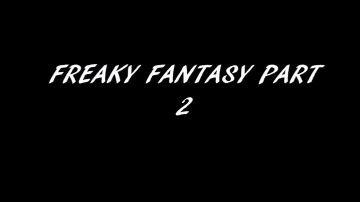 FREAKY FANTASY PART 2